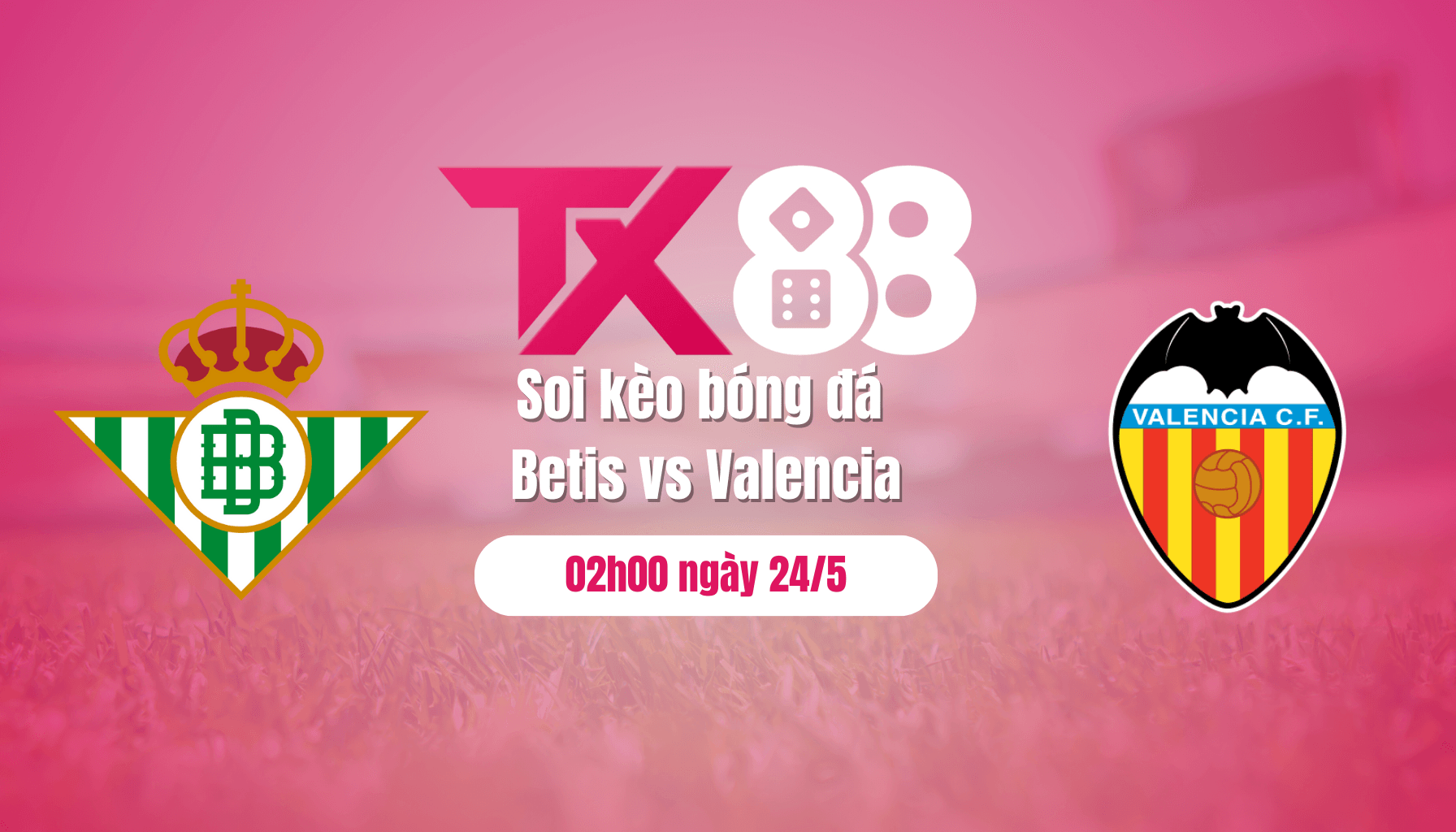 TX88 Soi kèo bóng đá Betis vs Valencia, 02h00 ngày 24/5: Lấy đà cho chung kết Conference League
