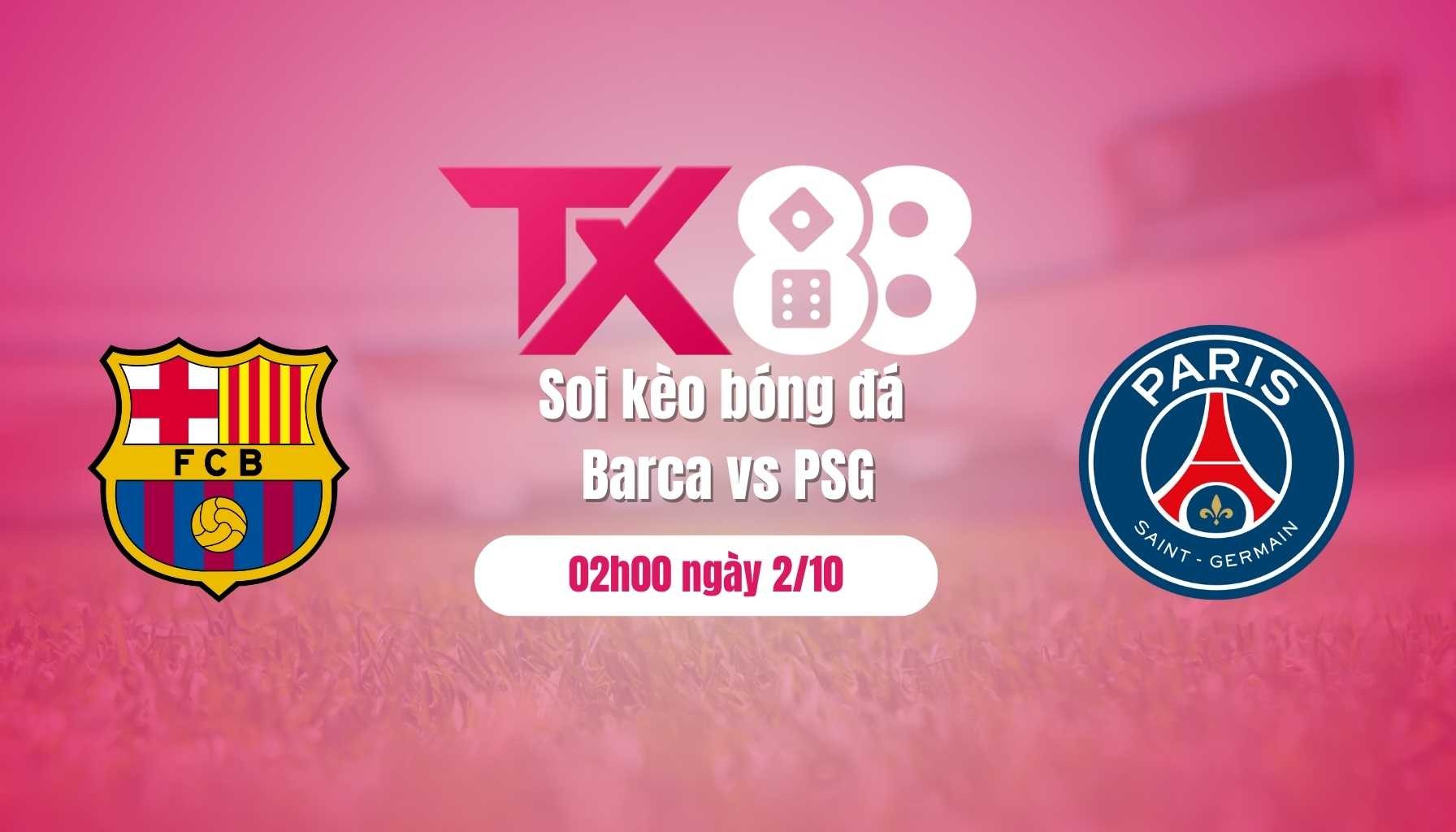 TX88 Soi kèo bóng đá Barca vs PSG, 02h00 ngày 2/10: Thắng vua không… khó!
