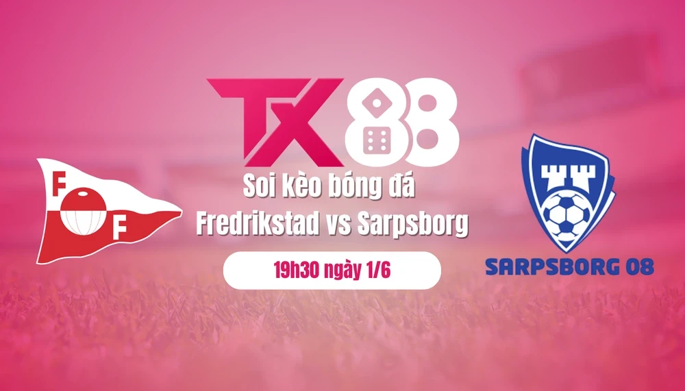 TX88 Soi kèo bóng đá Fredrikstad vs Sarpsborg, 19h30 ngày 1/6