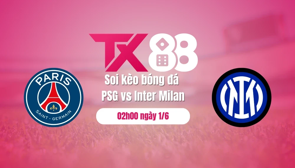 TX88 Soi kèo bóng đá bóng đá PSG vs Inter Milan, 02h00 ngày 1/6: Lần đầu lên đỉnh