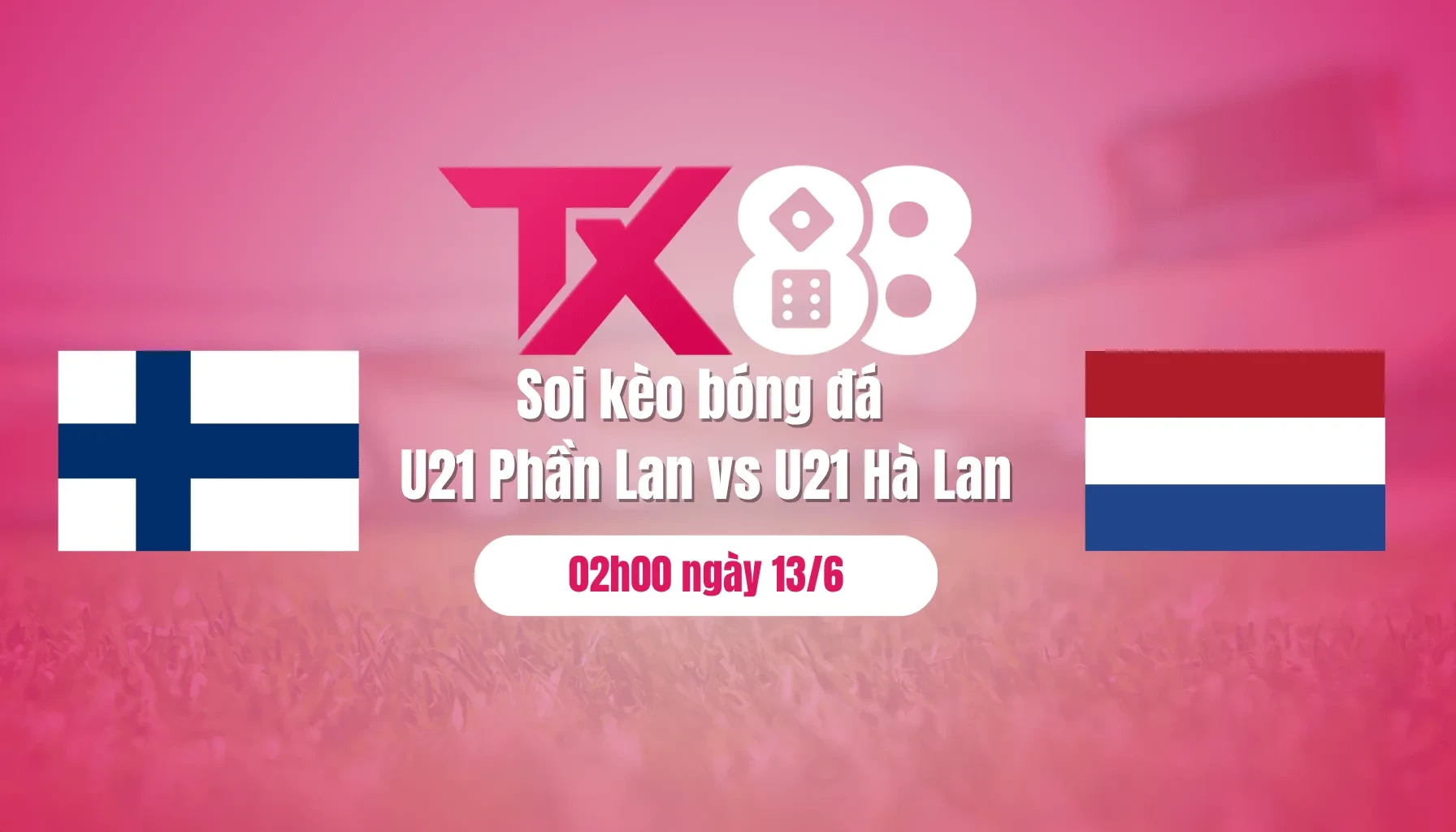 TX88 Soi kèo bóng đá U21 Phần Lan vs U21 Hà Lan, 02h00 ngày 13/6