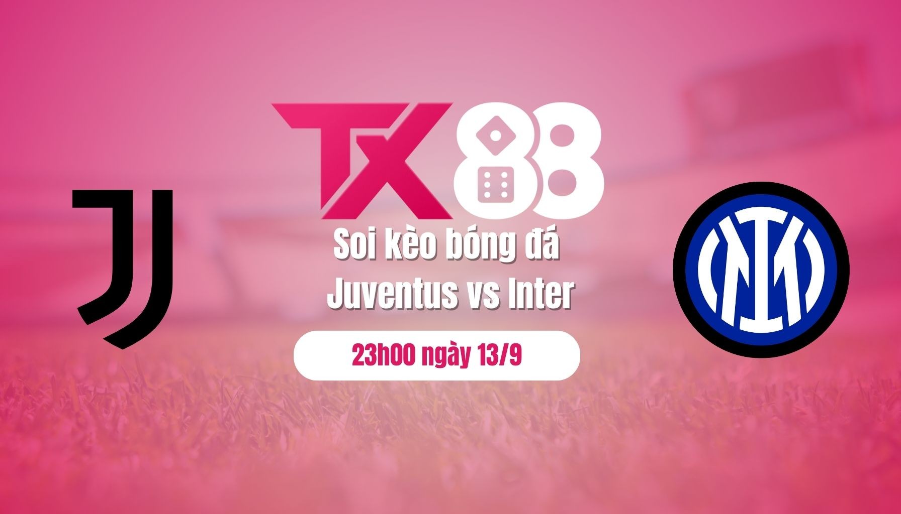 TX88 Soi kèo bóng đá Juventus vs Inter, 23h00 ngày 13/9: chuyến đi bão táp
